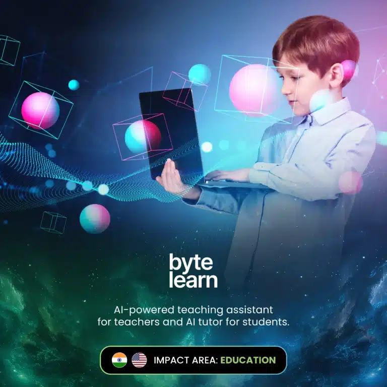 Byte Learn: AI-powered teaching assistant for teachers and AI tutor for students. Impact area: Education.